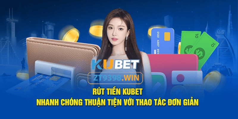 rút tiền kubet nhanh chóng thuận tiện
