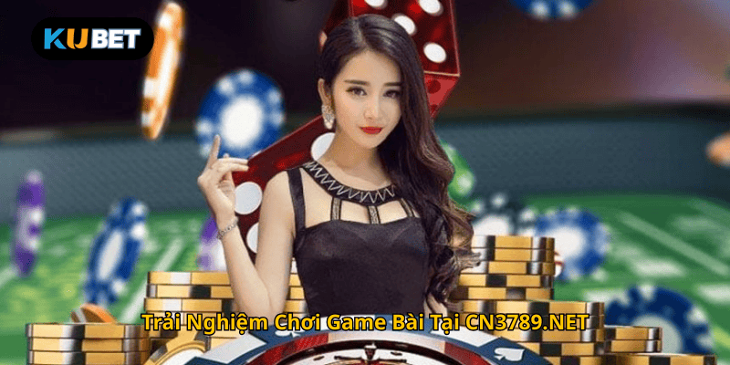 Trải Nghiệm Chơi Game Bài Tại CN3789.NET